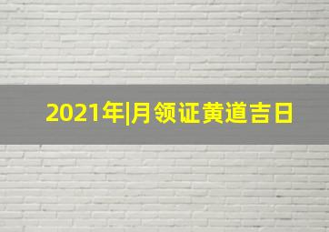 2021年|月领证黄道吉日